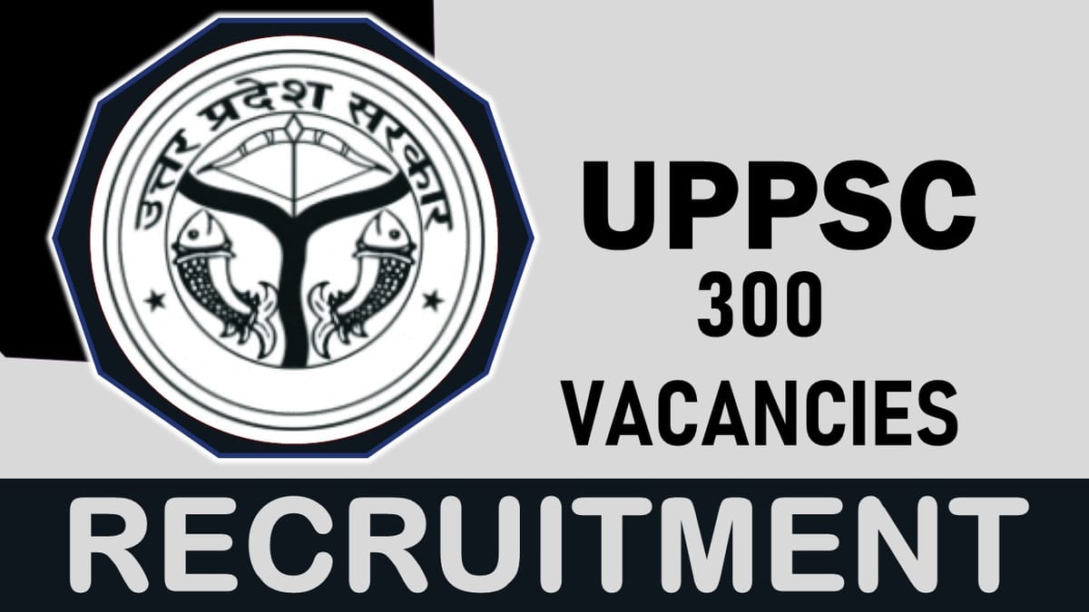 UPPSC Recruitment 2023: Notification Out for 300 Vacancies, Check Post, Salary, Age, Qualification and How to Apply