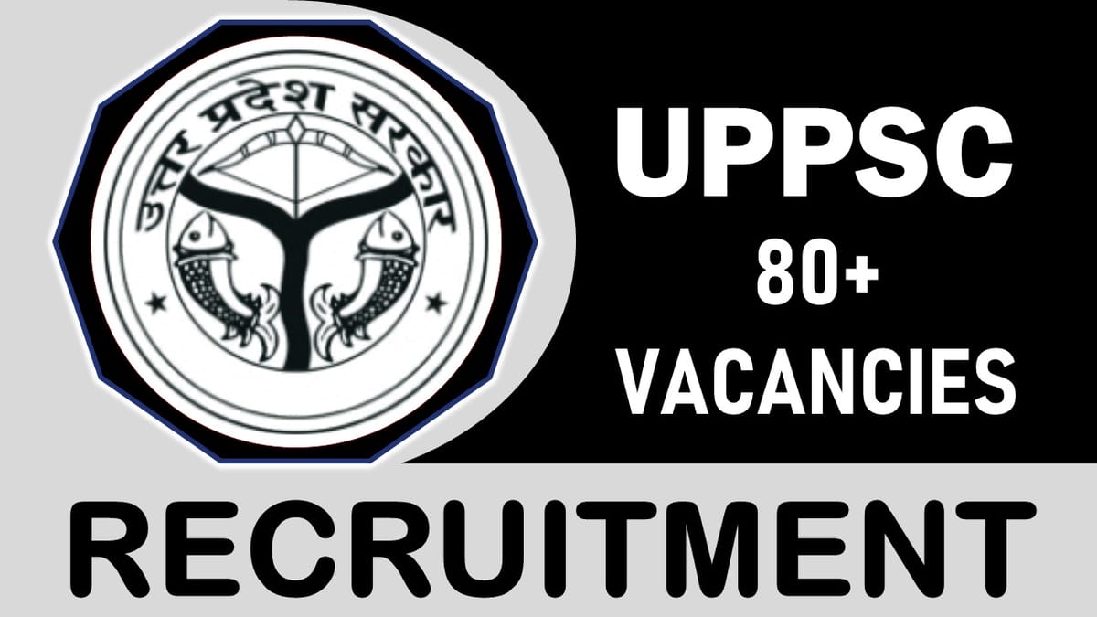 UPPSC Recruitment 2023: New Notification Out for 80+ Vacancies, Check Post, Age, Salary, Qualification and How to Apply