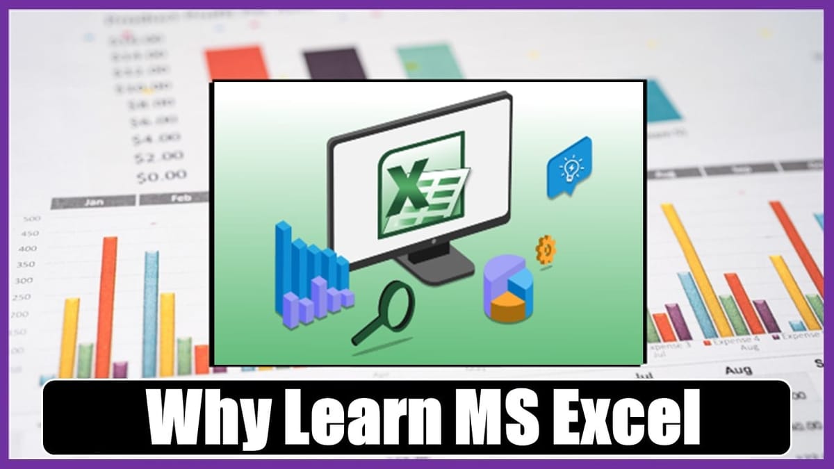MS Excel: Know Why you should Learn MS Excel in Modern Times, How you can Become Master