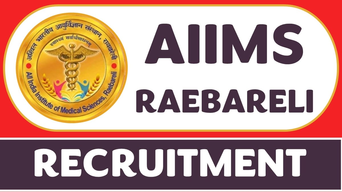 AIIMS Raebareli Recruitment 2023: Notification Out for 40 Vacancies, Check Post, Qualification, Age Limit and Other Vital Details