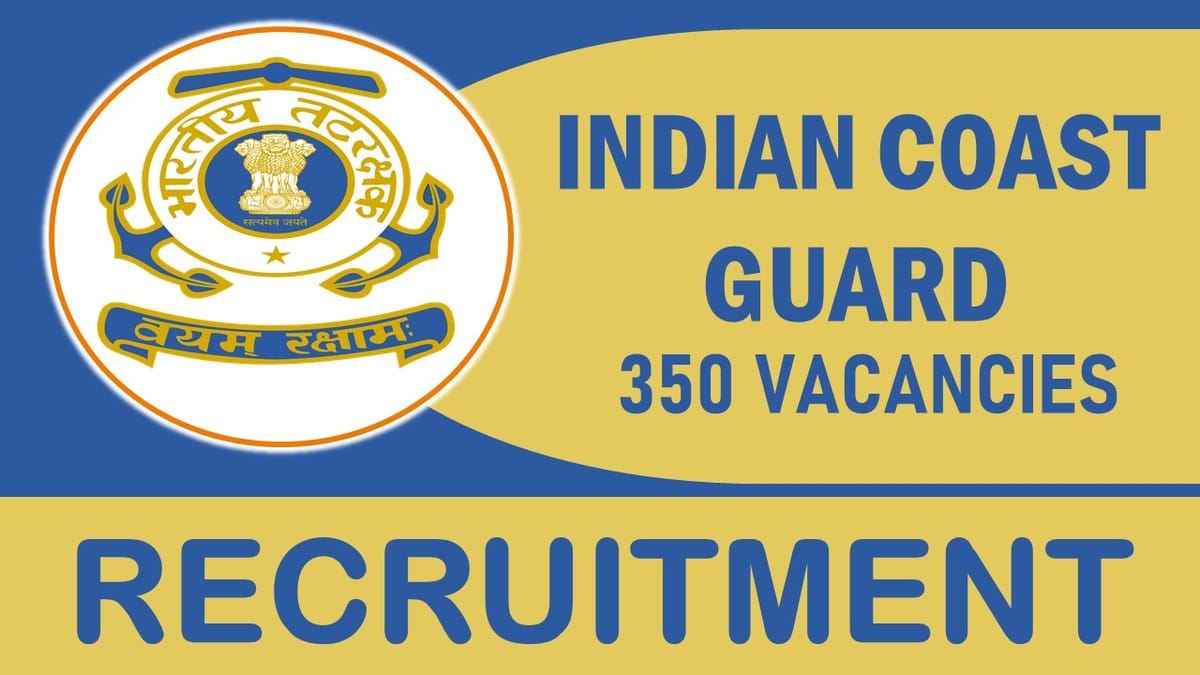 Indian Coast Guard Recruitment 2023: New Notification Out for 350 Vacancies, Check Posts, Age Limit, Qualifications, and How to Apply