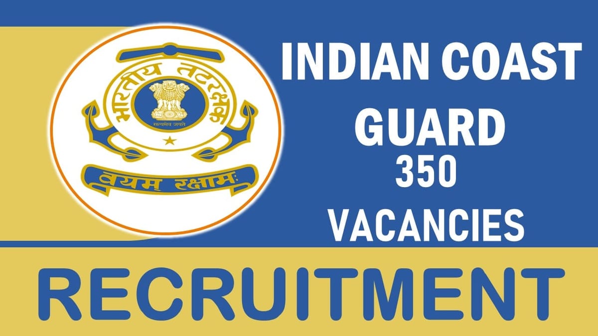 Indian Coast Guard Recruitment 2023: Notification Out for 350 Vacancies, Check Posts, Age, Qualification, Salary and How to Apply