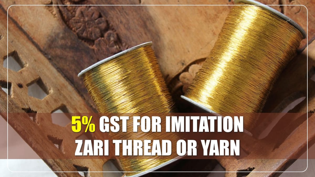 CBIC notifies 5% GST for imitation zari thread or yarn