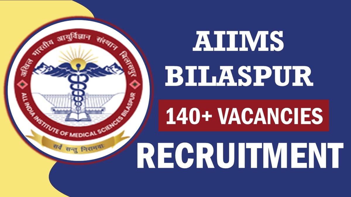AIIMS Bilaspur Recruitment 2023: Notification Out for 140+ Vacancies, Check Posts, Qualification and How to Apply