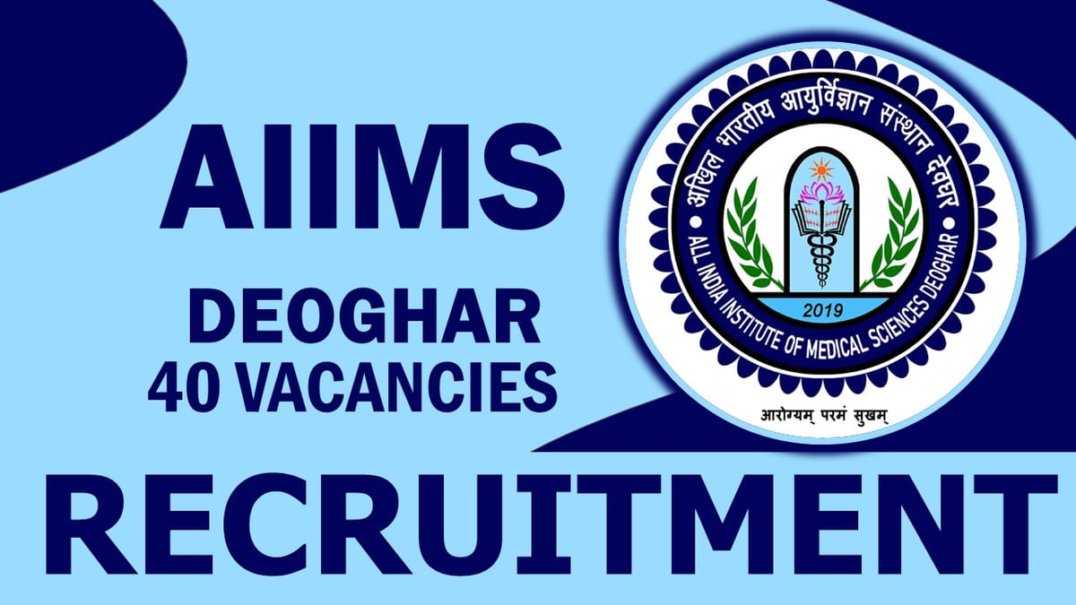 AIIMS Deoghar Recruitment 2023: Notification Out for 40 Vacancies, Check Posts, Qualification, Interview Details and further information 
