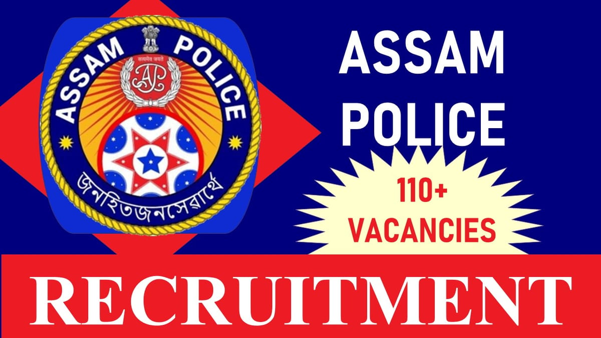 Assam Police Recruitment 2023: Notification Out for 110+ Vacancies, Check Post, Qualification, Age, Selection Process and How to Apply