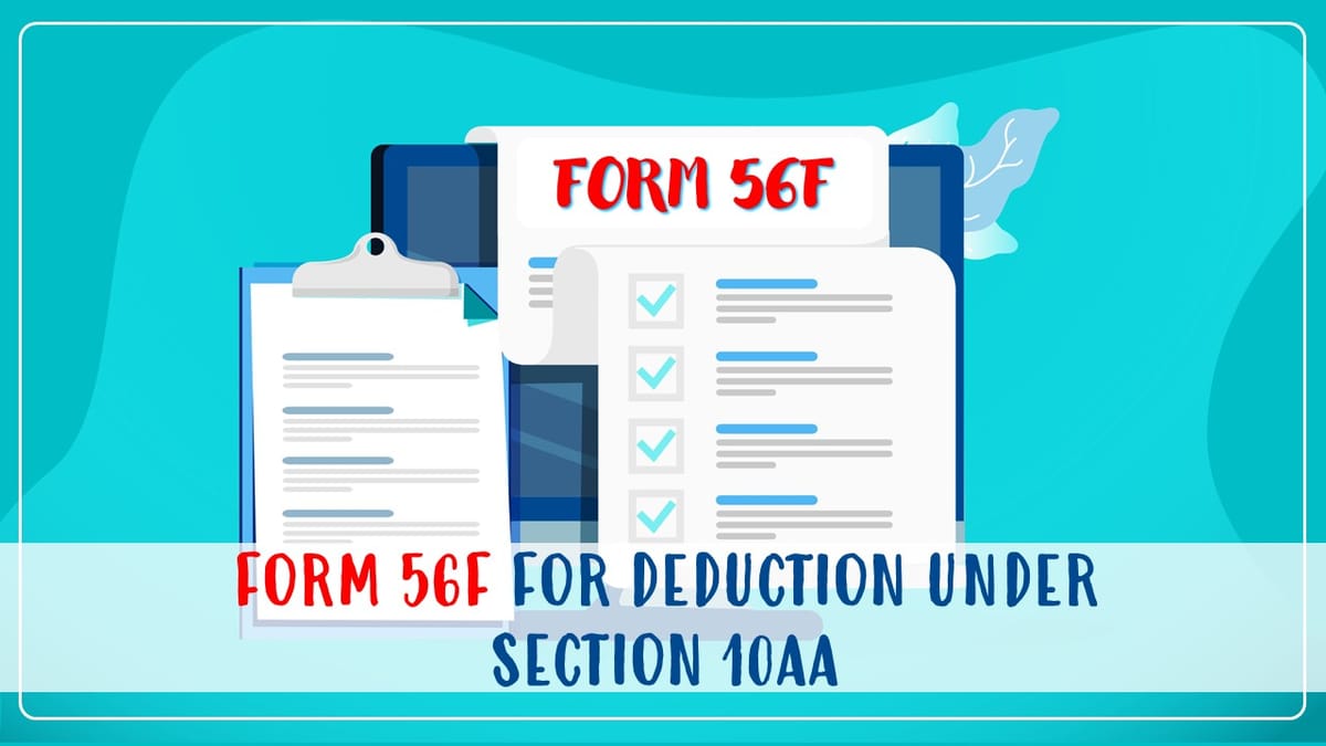CBDT notifies Form No. 56F for Assessees Seeking Deduction under Section 10AA of IT Act