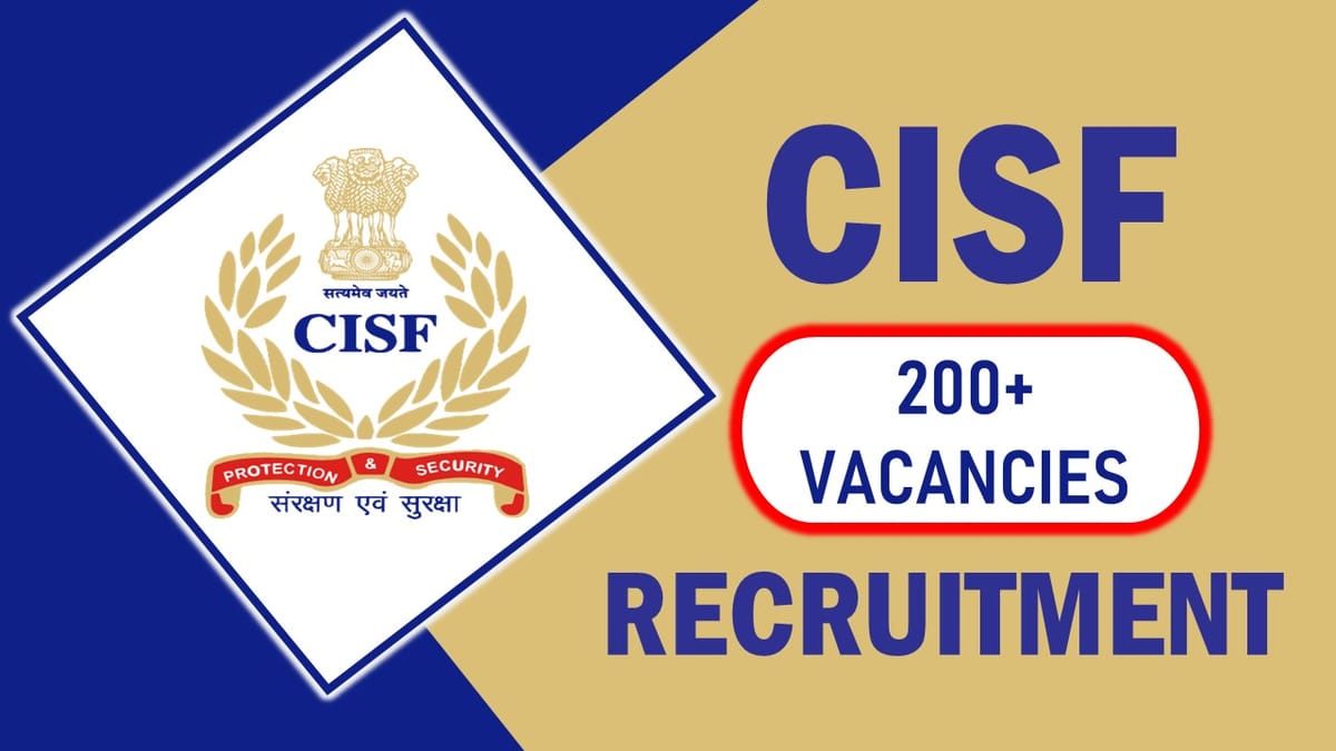 CISF Recruitment 2023: Notification Out for 200+ Vacancies, Check Post, Qualification, Age and Interview Information