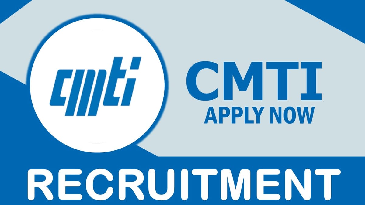 CMTI Recruitment 2023: New Notification Out, Check Post, Eligibility, Stipened, Selection Procedure and How to Apply