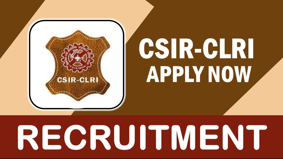 CSIR-CLRI Recruitment 2023: Monthly Pay Up to 35000, Check Post, Qualification and Interview Details
