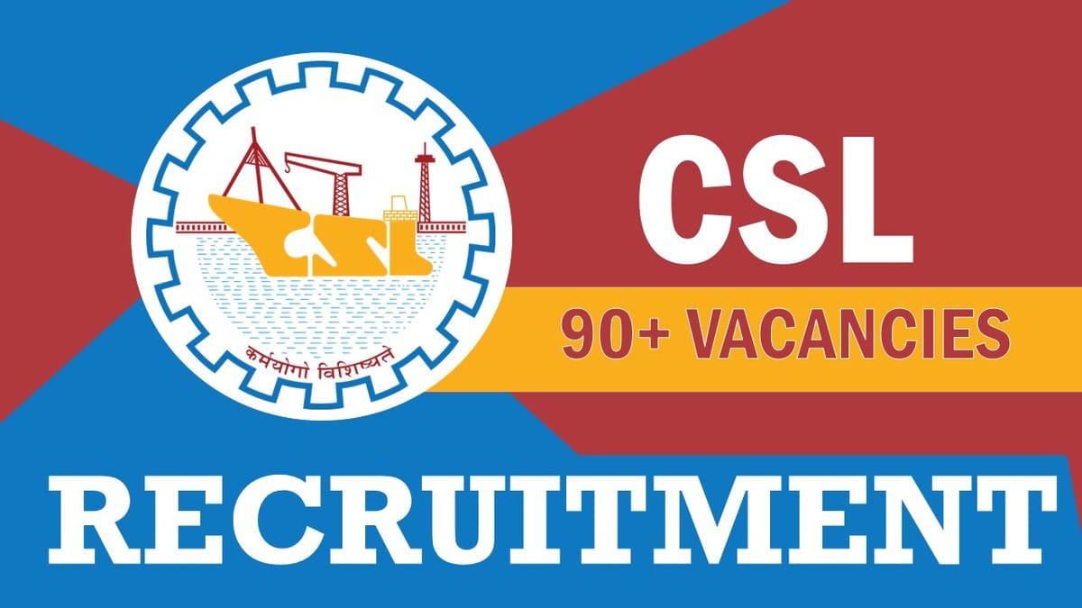 CSL Recruitment 2023: Notification Out for 90+ Vacancies, Check Post, Qualification, Salary and Other Vital Details
