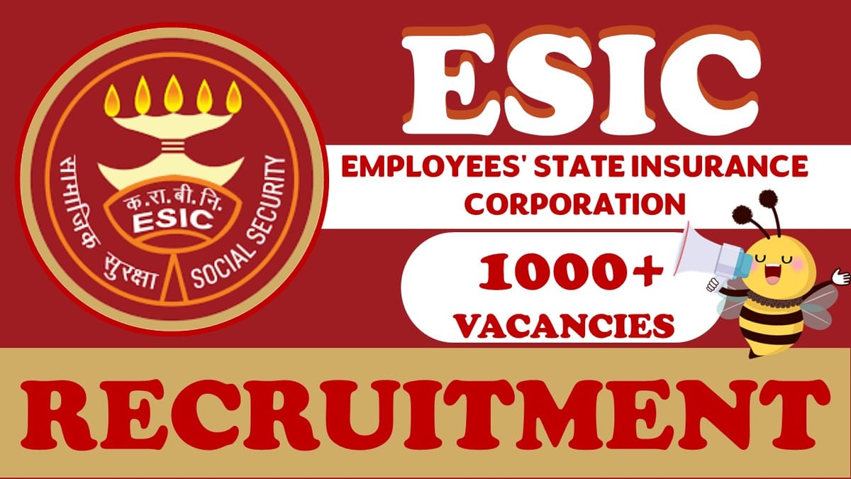 ESIC Recruitment 2023: Golden Opportunity for 1000+ Vacancies, Notification Out, Check Posts, Age, Qualification and Applying Procedure