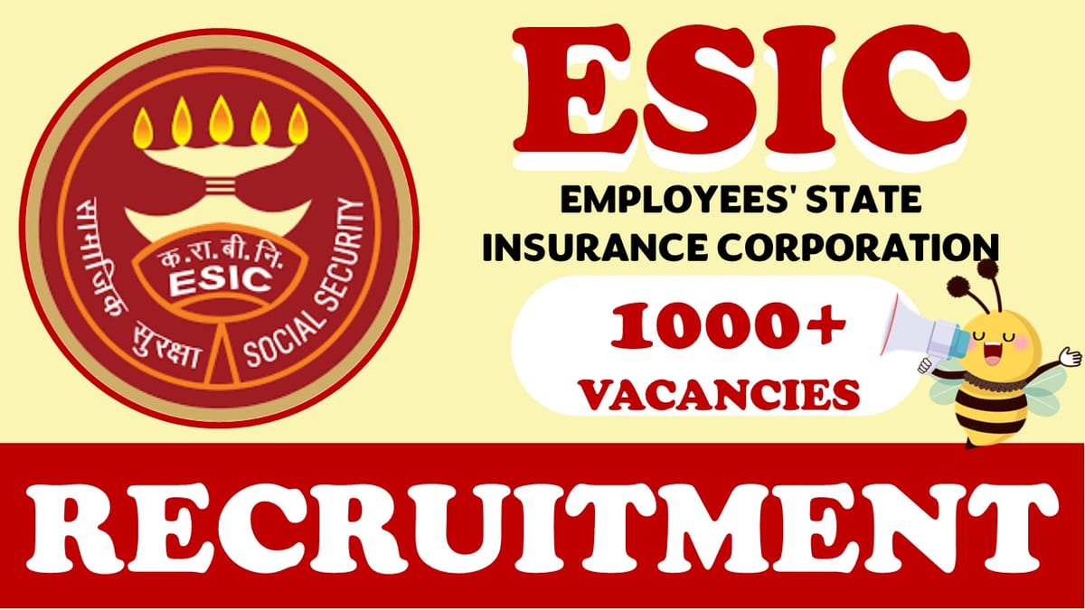 ESIC Recruitment 2023: New Notification Out for 1000+ Vacancies, Check Posts, Age, Qualification and Applying Procedure