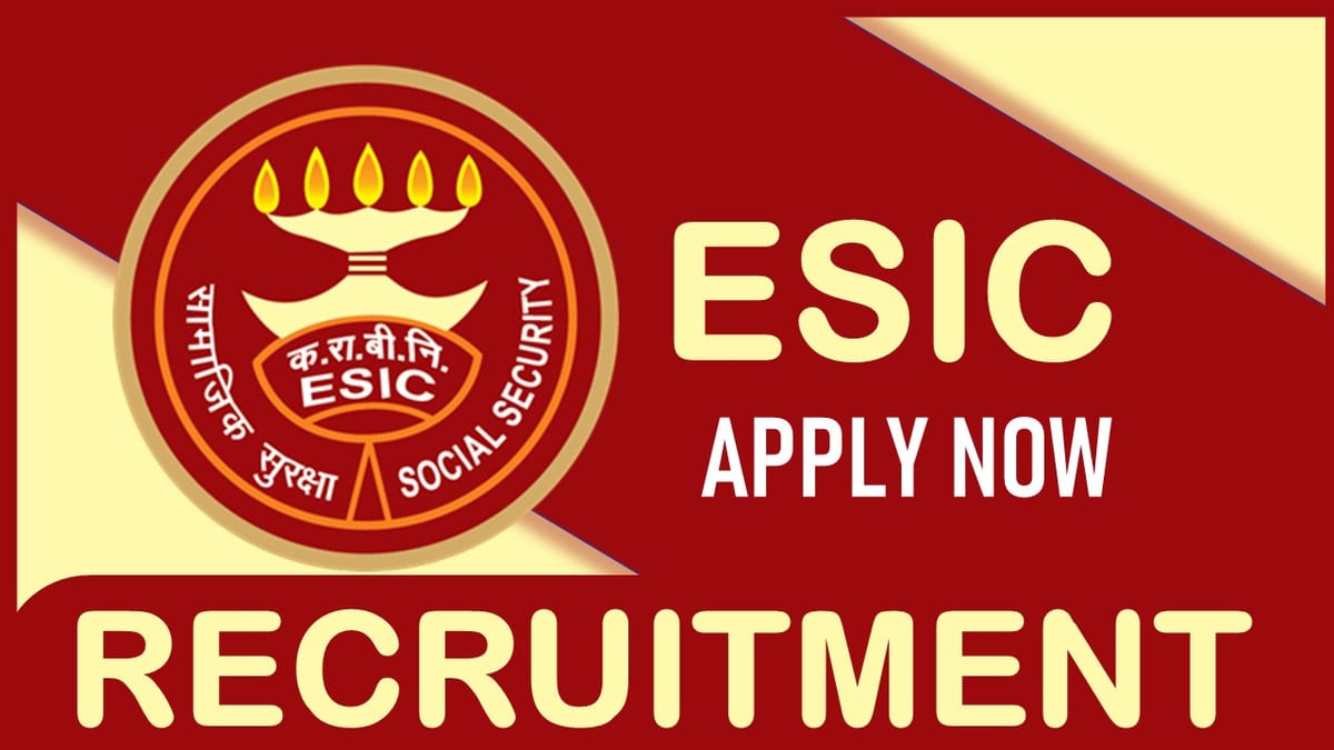 ESIC Recruitment 2023: Monthly Salary Upto 1,21,048, Check Post, Qualification, Age, Vacancies, Selection Process and How to Apply