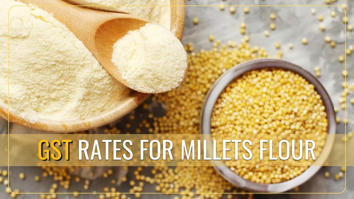 CBIC notifies GST Rates for Millets sold loose, pre-packaged and labelled