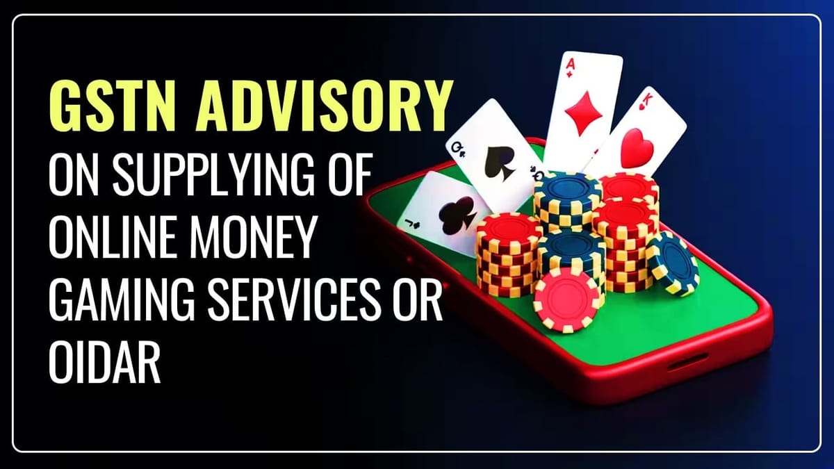 GSTN Advisory on Person supplying of Online Money Gaming services or OIDAR or Both; Liable to get GST Registration