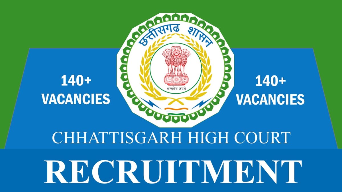 High Court of Chhattisgarh Recruitment 2023: Notification Out for 140+ Vacancies, Check Post, Qualification and How to Apply