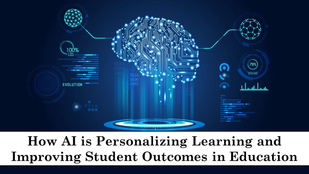 How Artificial Intelligence (AI) is Personalizing Learning and Improving Student Outcomes in Education