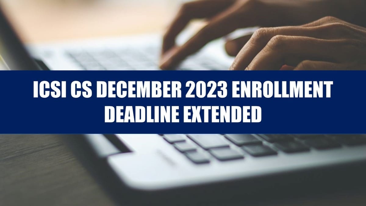 ICSI extends Deadline for Exam Enrollment Window for CS Exam December 2023 Session