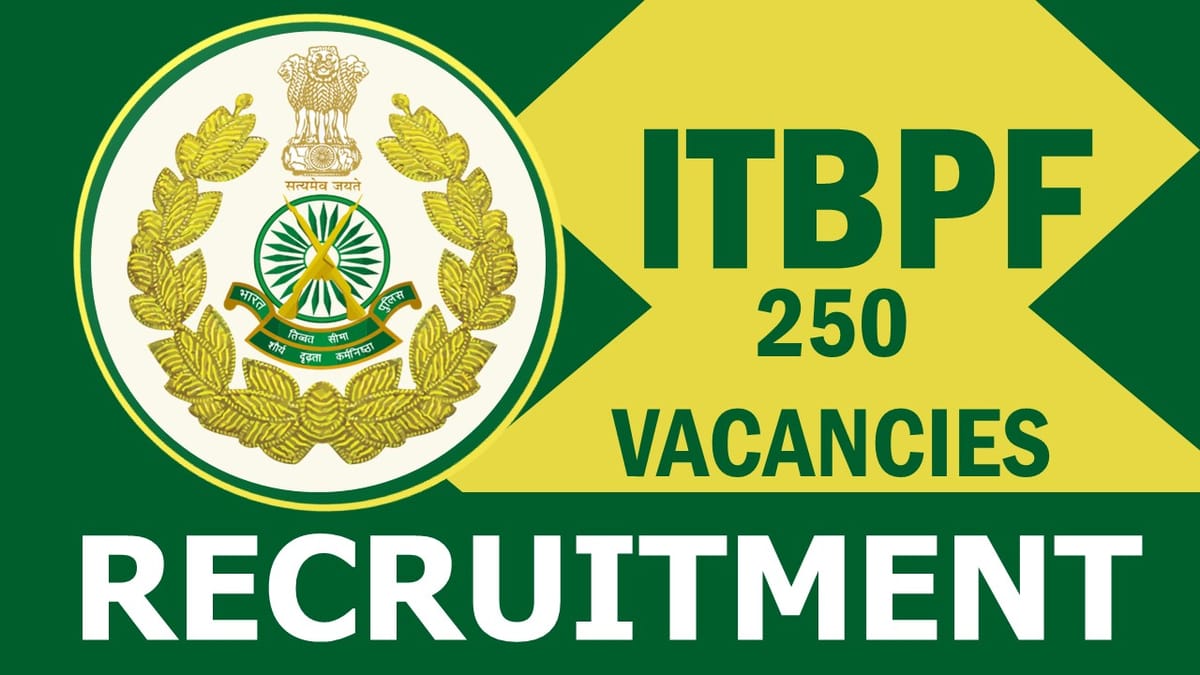 ITBPF Recruitment 2023 for 250 Vacancies: Check Posts, Qualification, Age and Process to Apply