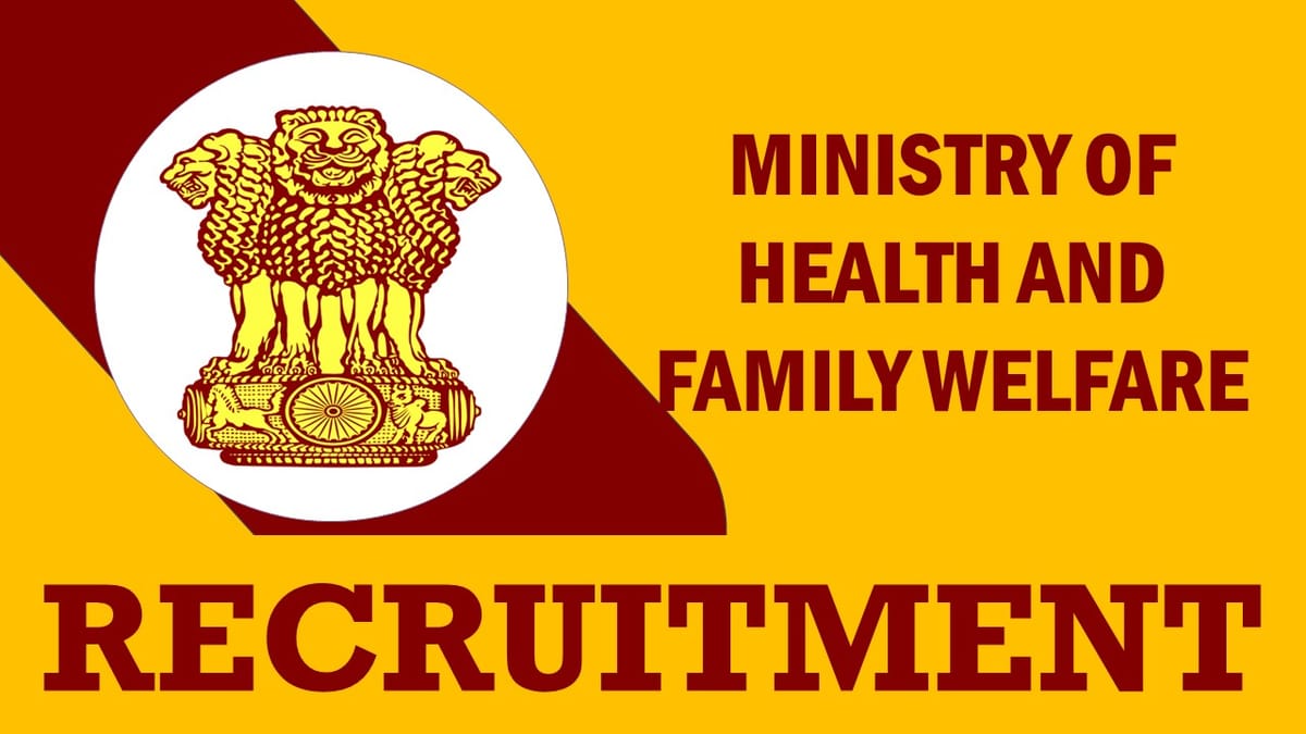 Ministry of Health and Family Welfare Recruitment 2023: Monthly Salary up to Rs.224100, Check Post, Salary, Age, Qualification and How to Apply