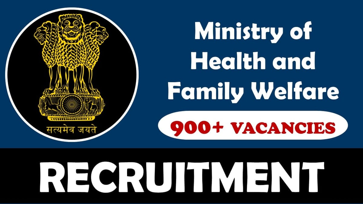 Ministry of Health and Family Welfare Recruitment 2023: New Notification Out 900+ Vacancies, Check Posts, Qualifications, Selection Process and How to Apply