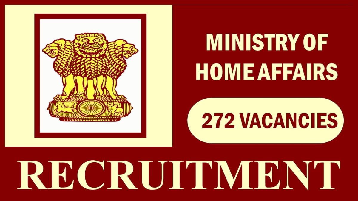 Ministry of Home Affairs Recruitment 2023: New Opportunity Out for 272 Vacancies, Check Post, Age, Qualification and Application Procedure