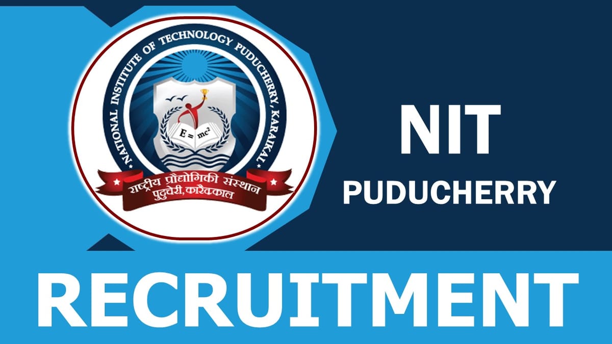 NIT Puducherry Recruitment 2023: Check Post, Qualification, Salary, Selection Process, How to Apply and Other Vital Details