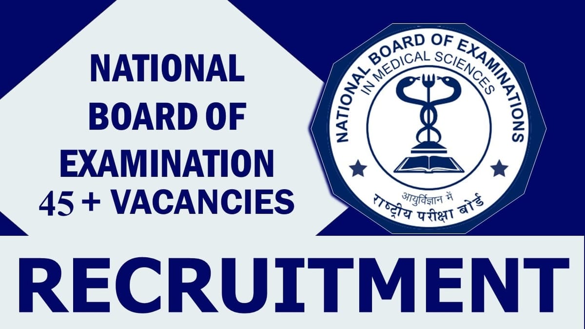 NBEMS Recruitment 2023: New Opportunity Out for 45+ Vacancies, Check Posts, Age, Qualification, and Process to Apply