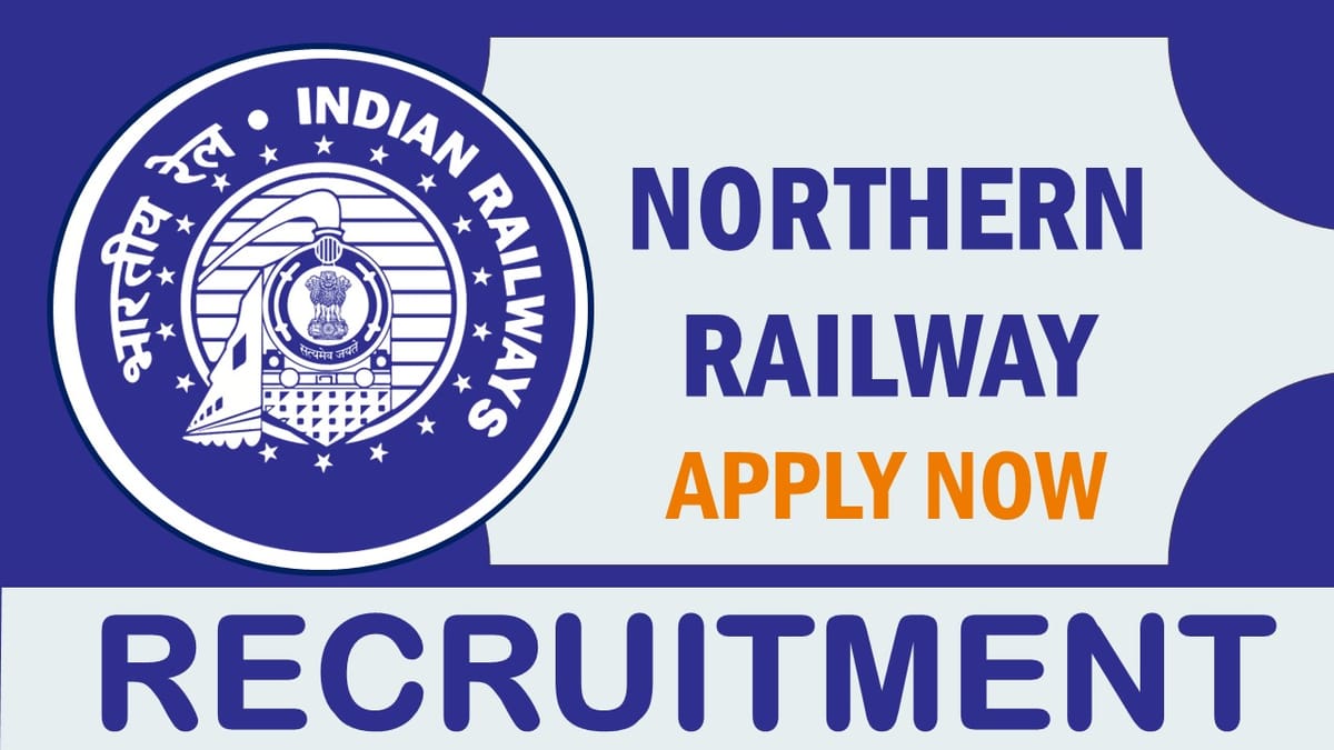 Northern Railway Recruitment 2023: Monthly Salary Upto 75000, Check Post, Qualification, Age, Selection Process and Othe Important Details