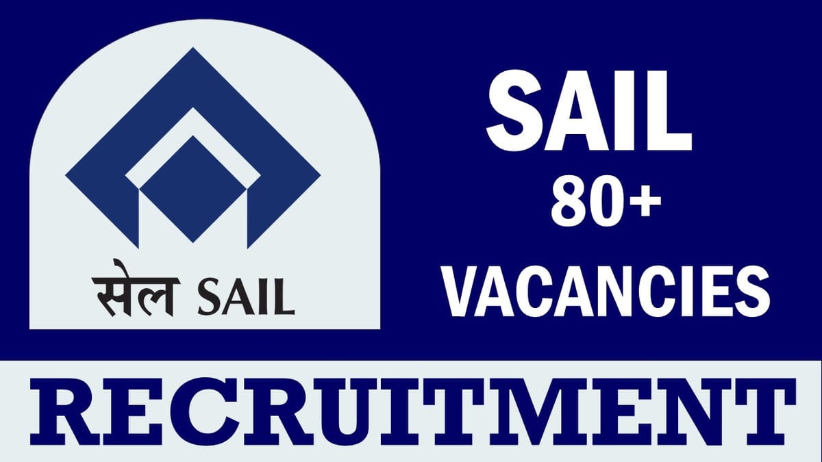 SAIL Recruitment 2023: Notification Out for 80+ Vacancies, Check Post, Qualification, Salary and Other Important Details