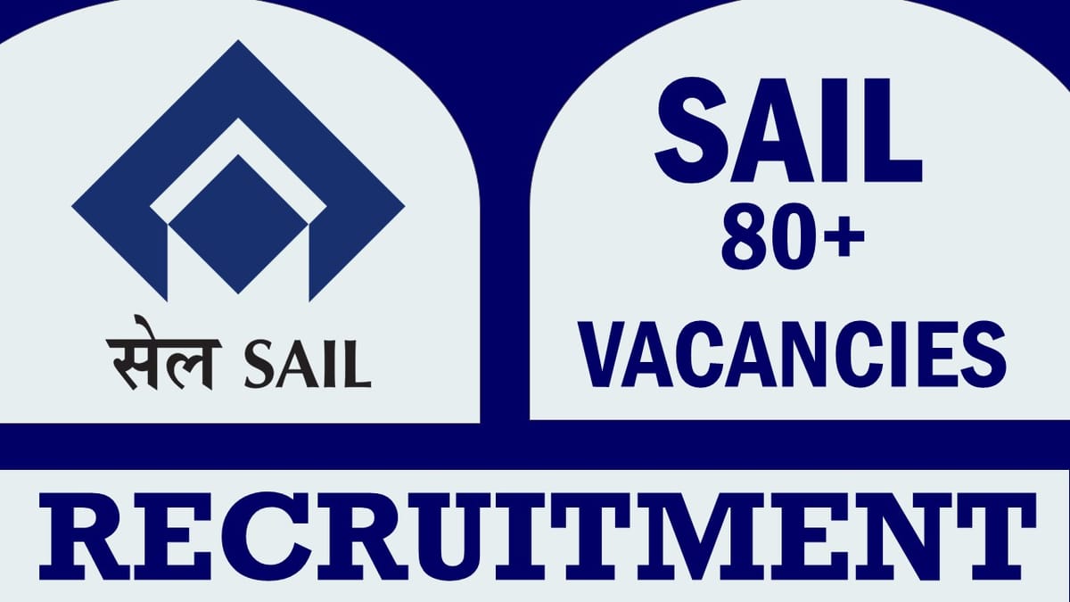 SAIL Recruitment 2023: Notification Out of 80+ Vacancies, Check Post, Qualification, Selection Process and How to Apply