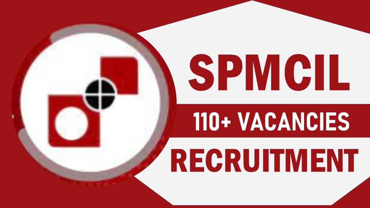 SPMCIL Recruitment 2023: New Opportunity Out for 110+Vacancies, Check Posts, Qualification, Age, Salary, Selection Process and How to Apply