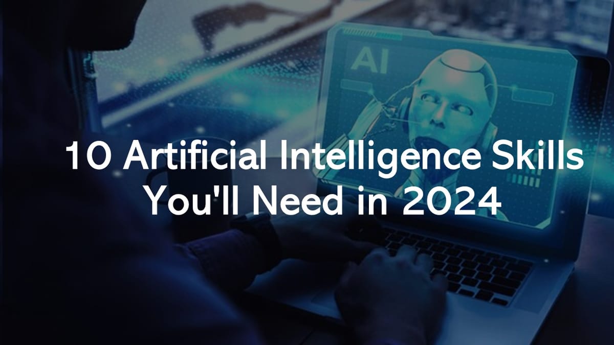 ChatGPT Course: 10 Artificial Intelligence (AI) Skills You’ll Need in 2024 to Get Your Ideal Job