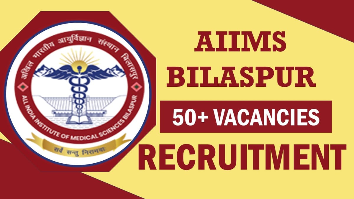 AIIMS Bilaspur Recruitment 2023: 50+Vacancies, Check Post, Age Limit, Selection Process And Other Vital Details
