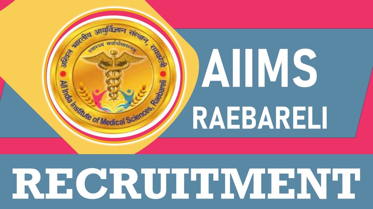 AIIMS Raebareli Recruitment 2023: Monthly Salary Upto Rs. 218200, Check Posts, Qualification, Age Limit and Applying Procedure