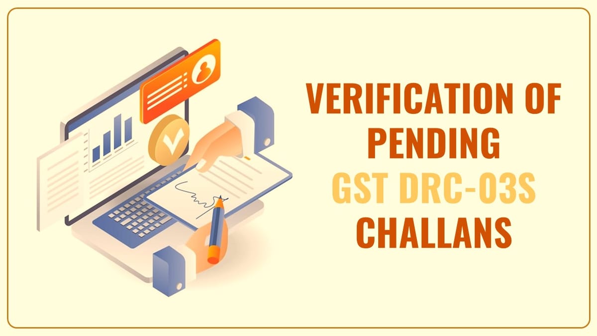 CBIC Instructions regarding the Verification of pending GST DRC-03s Challans