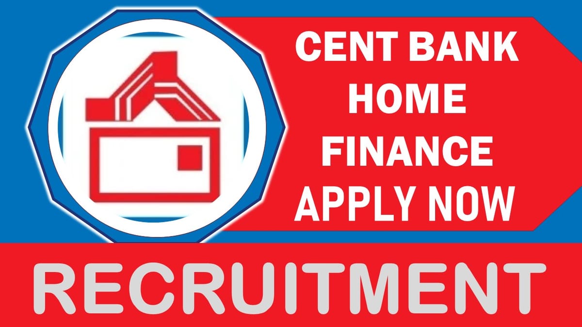 Cent Bank Home Finance Recruitment 2023: Check Posts, Qualification, Experience and Process to Apply