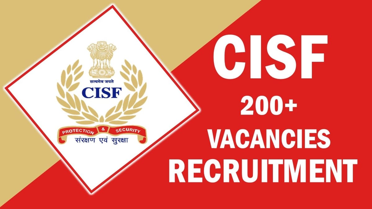 Central Industrial Security Force Recruitment 2023: Notification Out for 200+ Positions, Check Post, Qualification, Selection Process and How to Apply