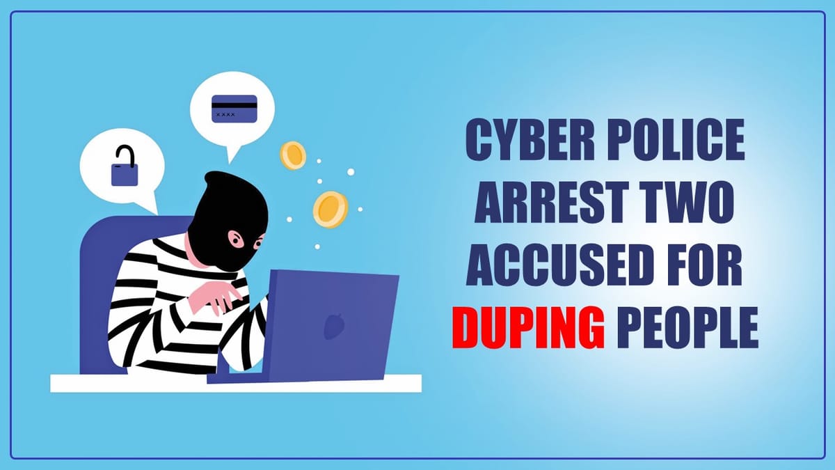 Cyber Police arrests 2 accused for Duping People