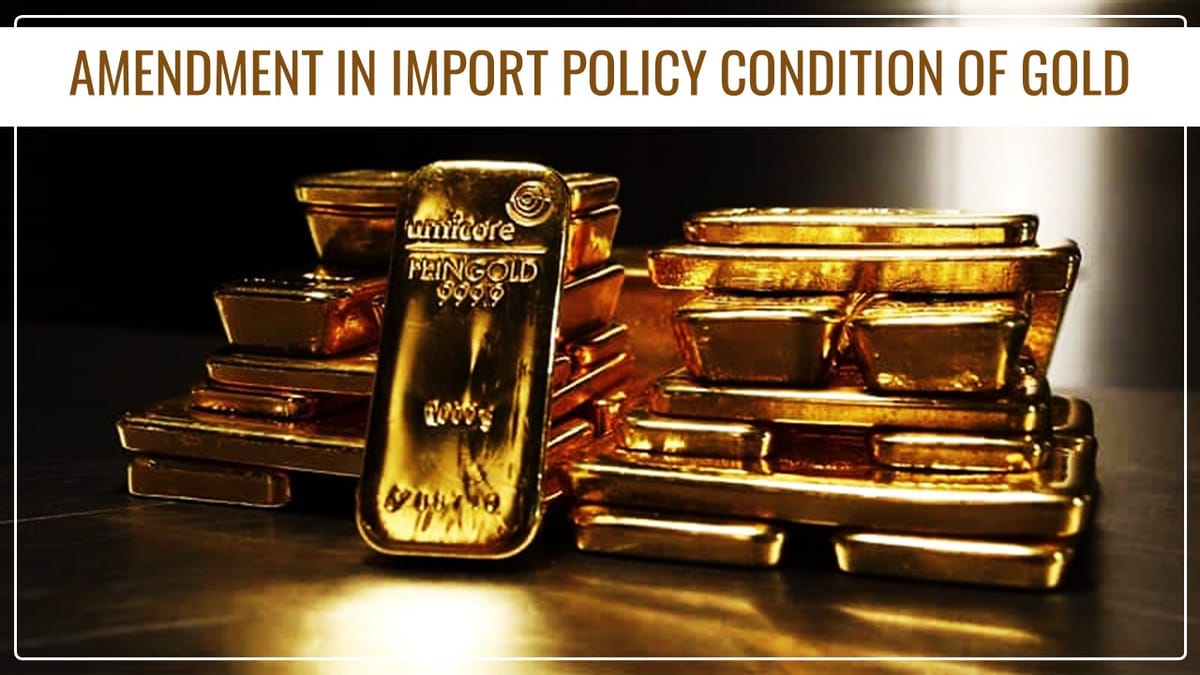 DGFT amends Import Policy Condition of Gold