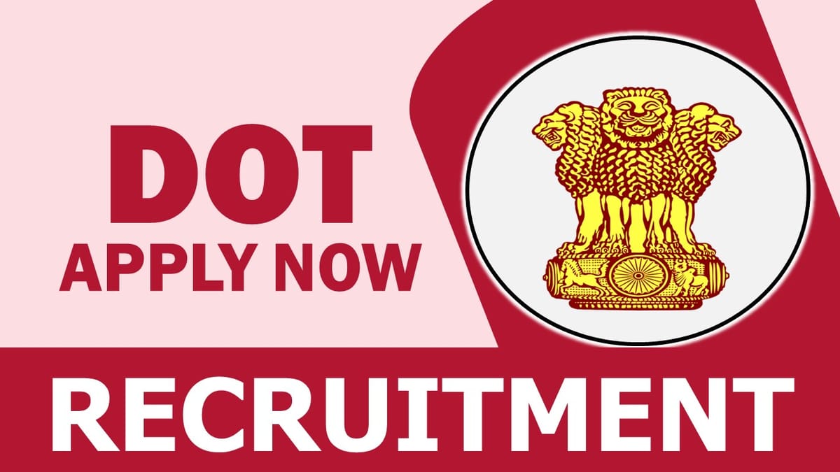 DOT Recruitment 2023: Check Position, Vacancies, Eligibility, Age, Salary, Selection Process and How to Apply