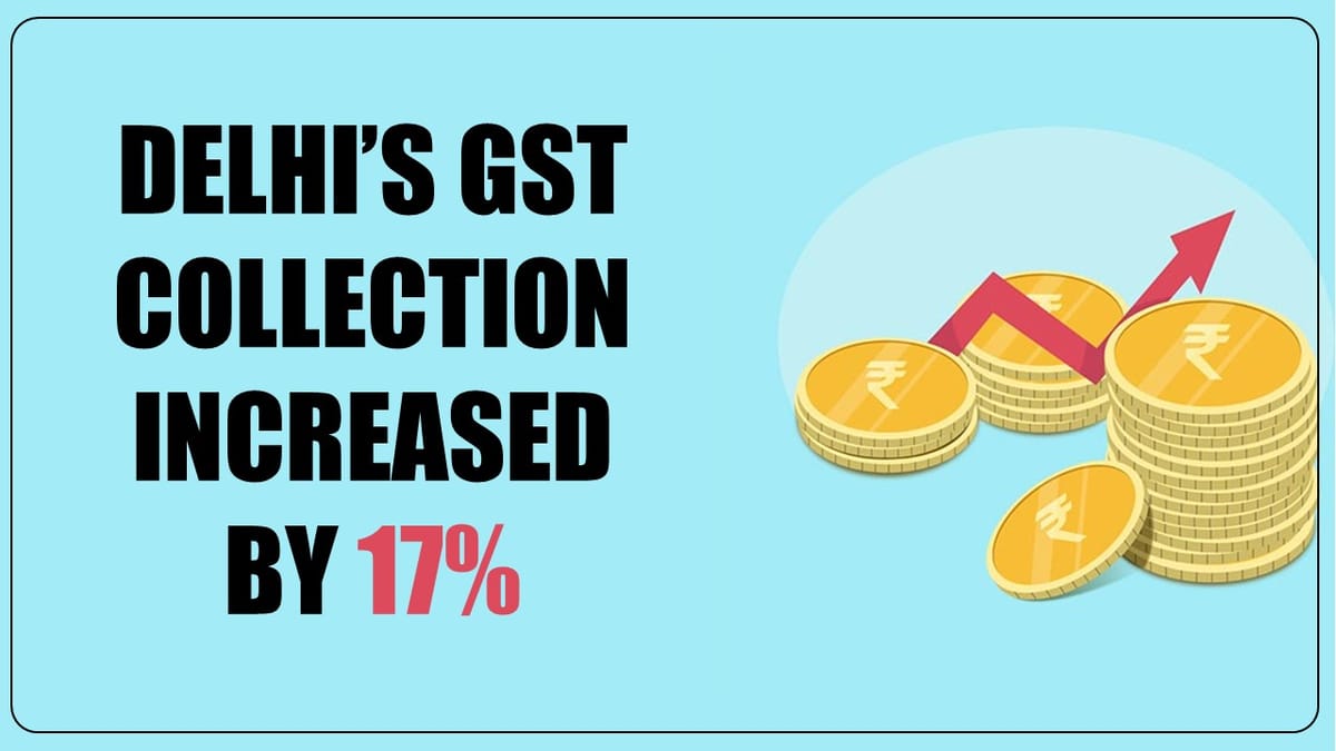 Delhi’s GST collection up by 17% in first 6 months this year as compared to last year