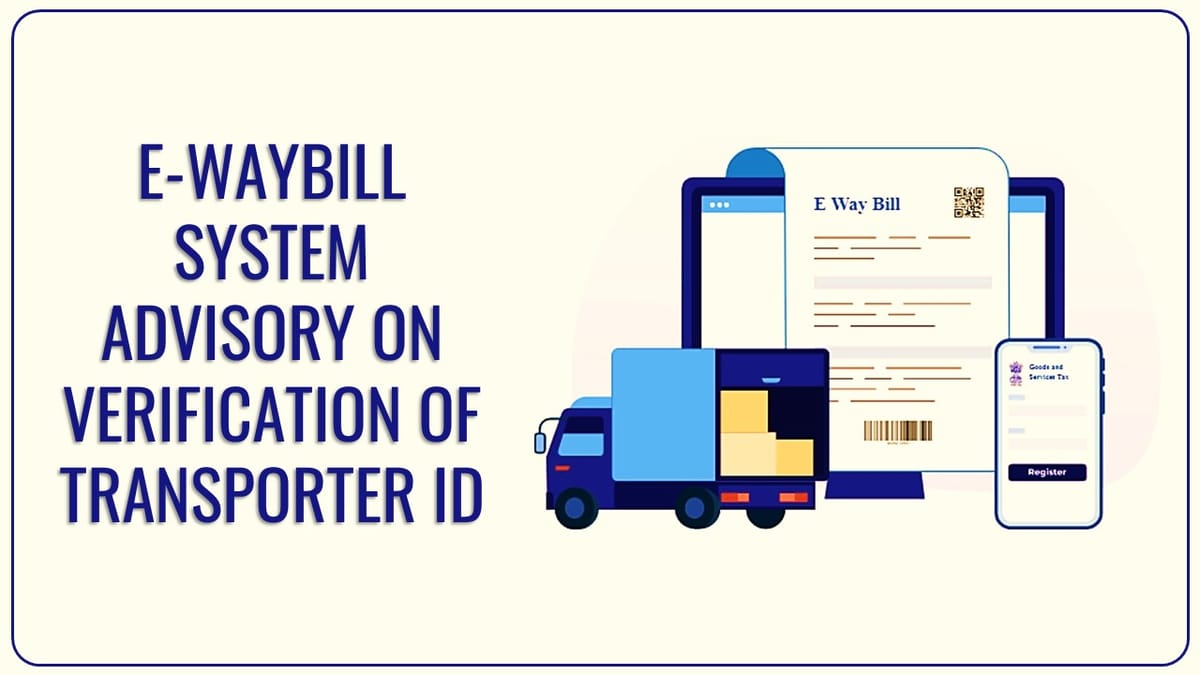 E-Waybill System Advisory on verification of transporter Id
