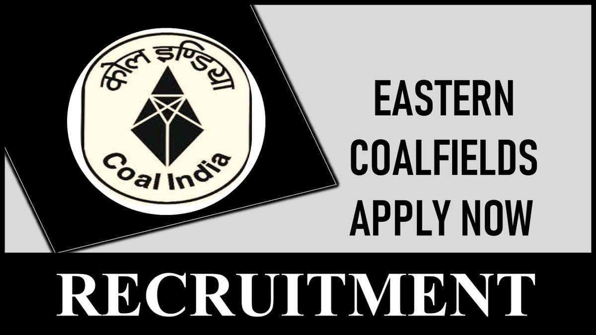 Eastern Coalfields Recruitment 2023: New Notification Out, Check Post, Age, Qualification, Selection Process and How to Apply