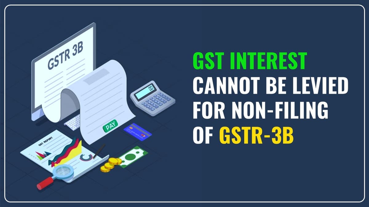 GST interest cannot be levied for non-filing of GSTR-3B due to Cancellation of GSTN