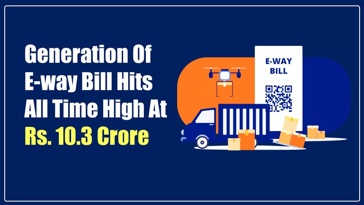 Generation of E-way Bill hits all time high at Rs. 10.3 crore in October 2023