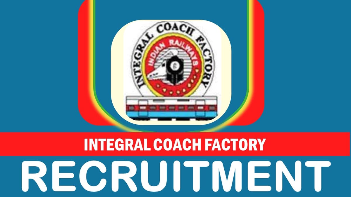 Integral Coach Factory Recruitment 2023 for 20+ Vacancies: Check Posts, Qualification, and Applying Procedure