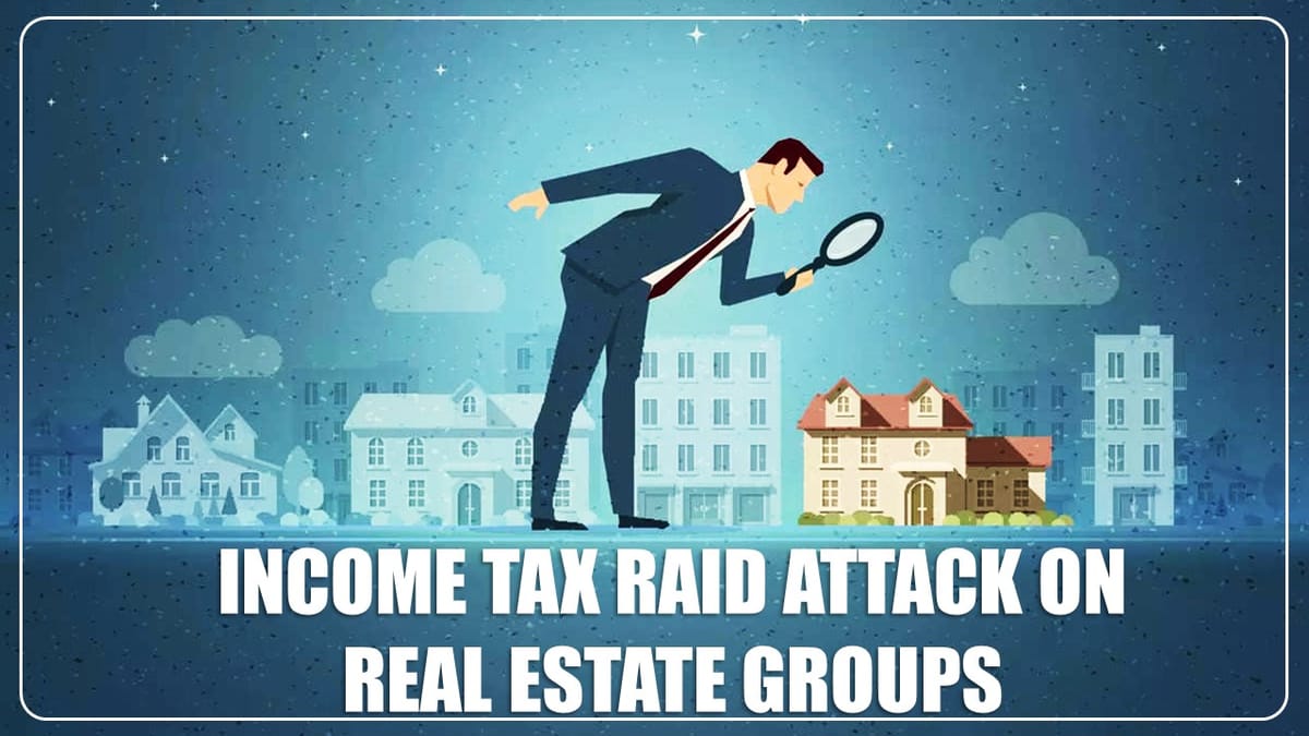 Major Income Tax raid attack on three Real Estate Groups