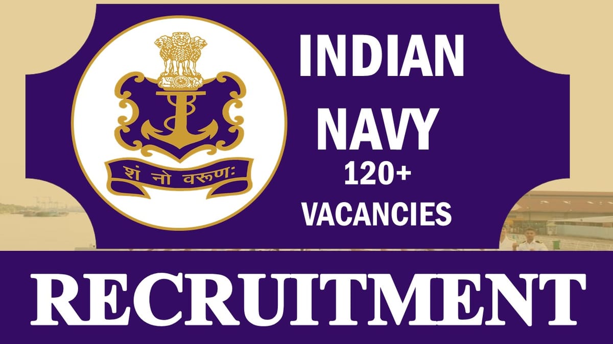 Indian Navy Recruitment 2023: Notification Out for 120+ Vacancies, Check Post, Qualification, Selection Process and How to Apply
